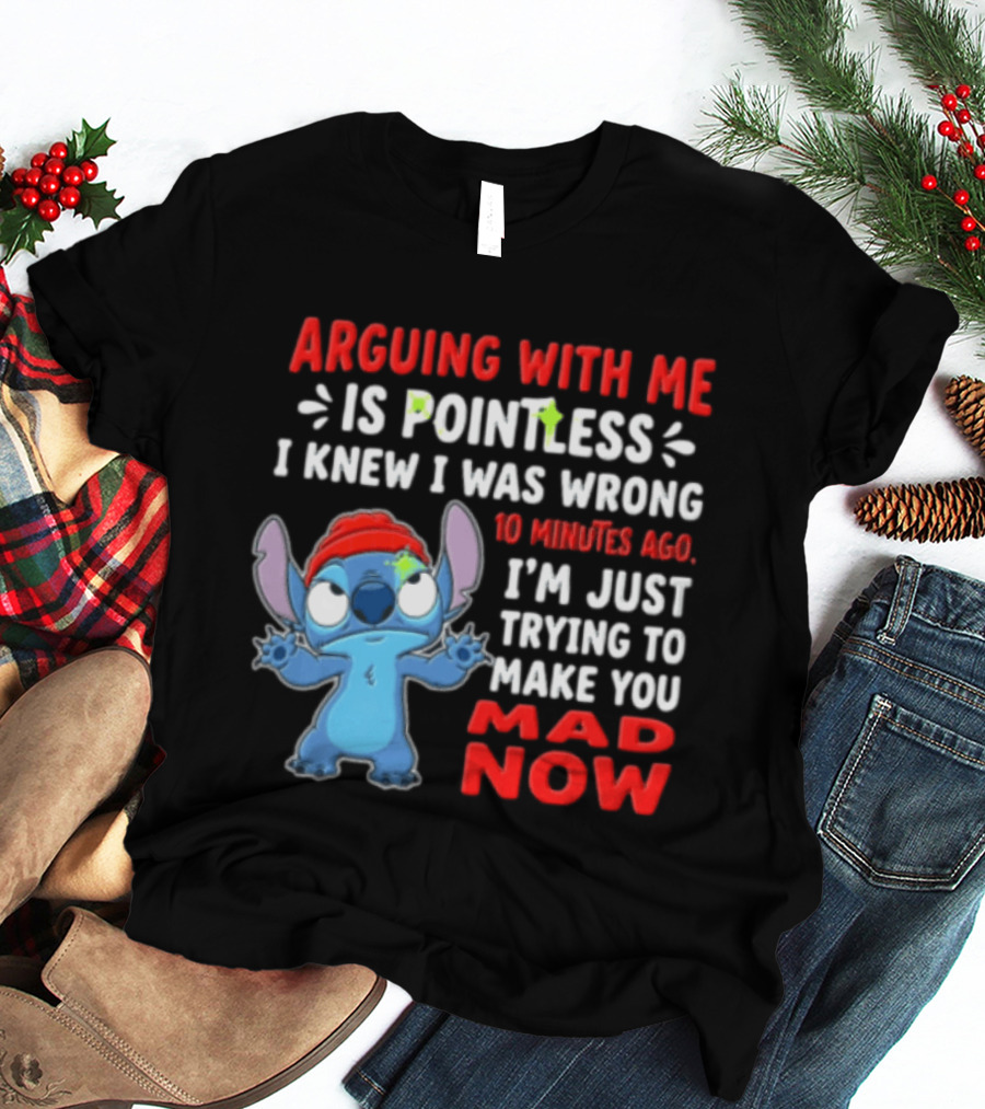 Arguing With Me Is Pointless I Knew I Was Wrong 10 Minutes Ago I'm Just Trying To Make You Mad Now Stitch T-Shirt