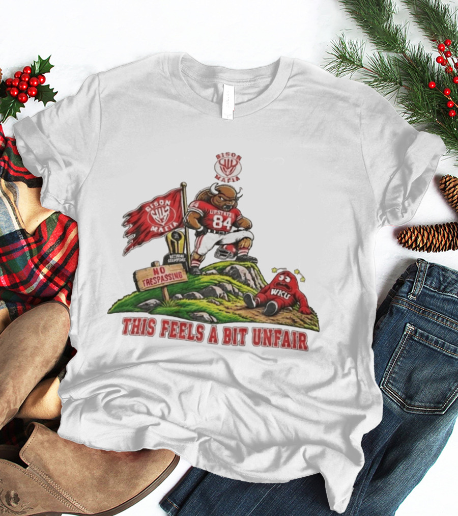 Bison Mafia Upstate 84 No Trespassing WKU This Feels A Bit Unfair T-Shirt