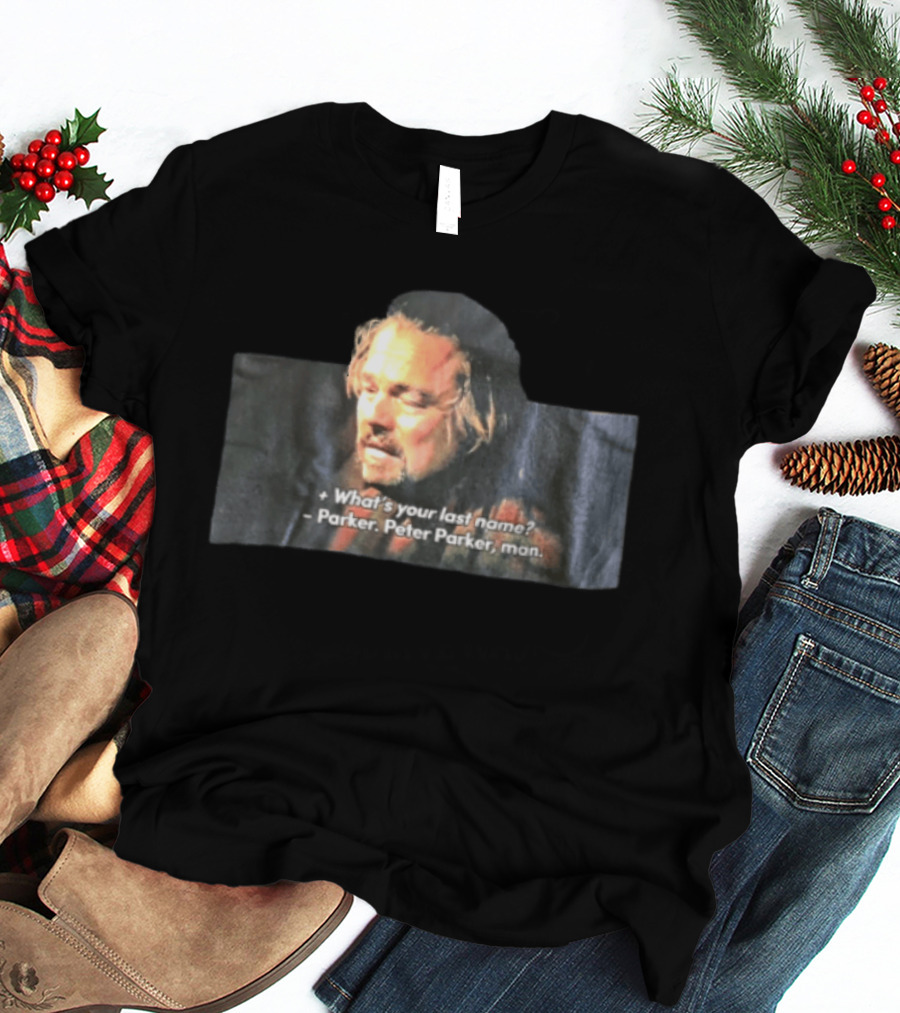 Leonardo Dicaprio What's Your Last Name Parker Peter Parker Man T-Shirt