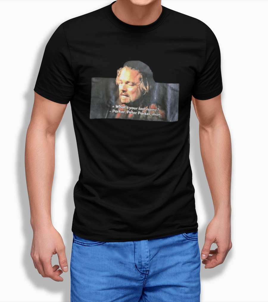 Leonardo Dicaprio What's Your Last Name Parker Peter Parker Man T-Shirt