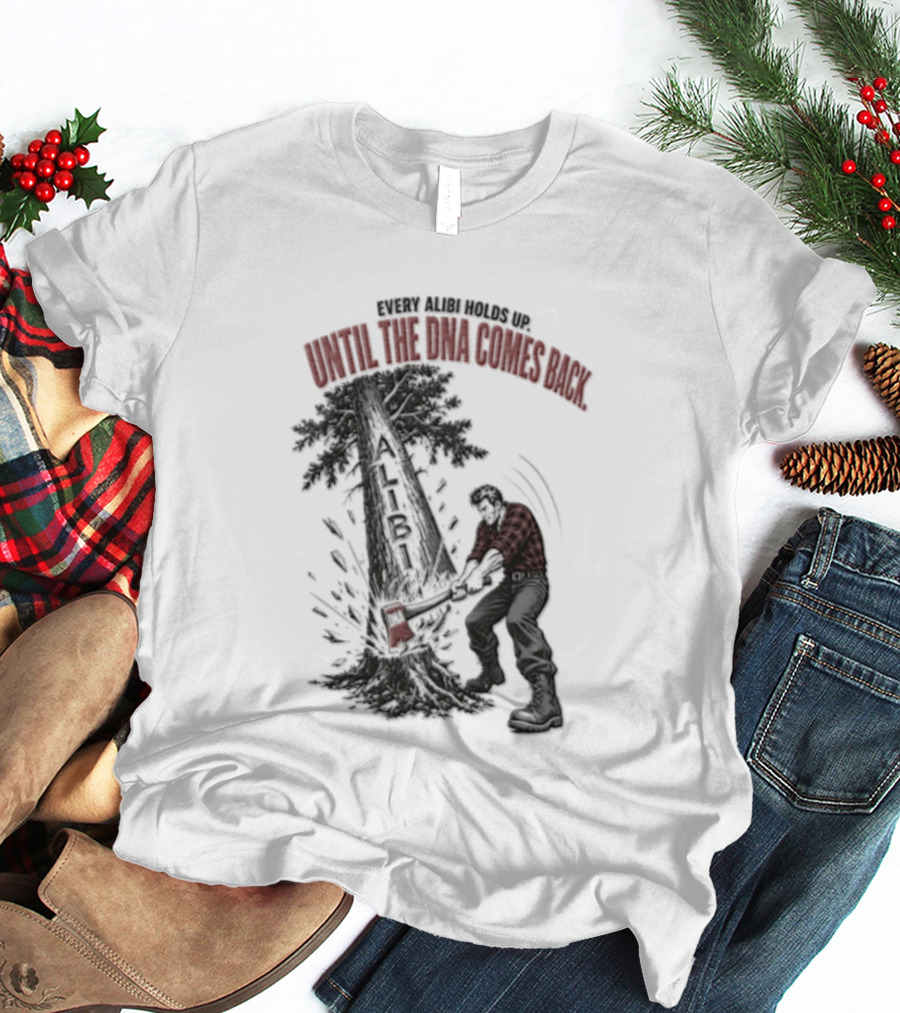 Every Alibi Holds Up Lumberjack Silhouette Tree Cutting Until The Dna Comes Back T-Shirt