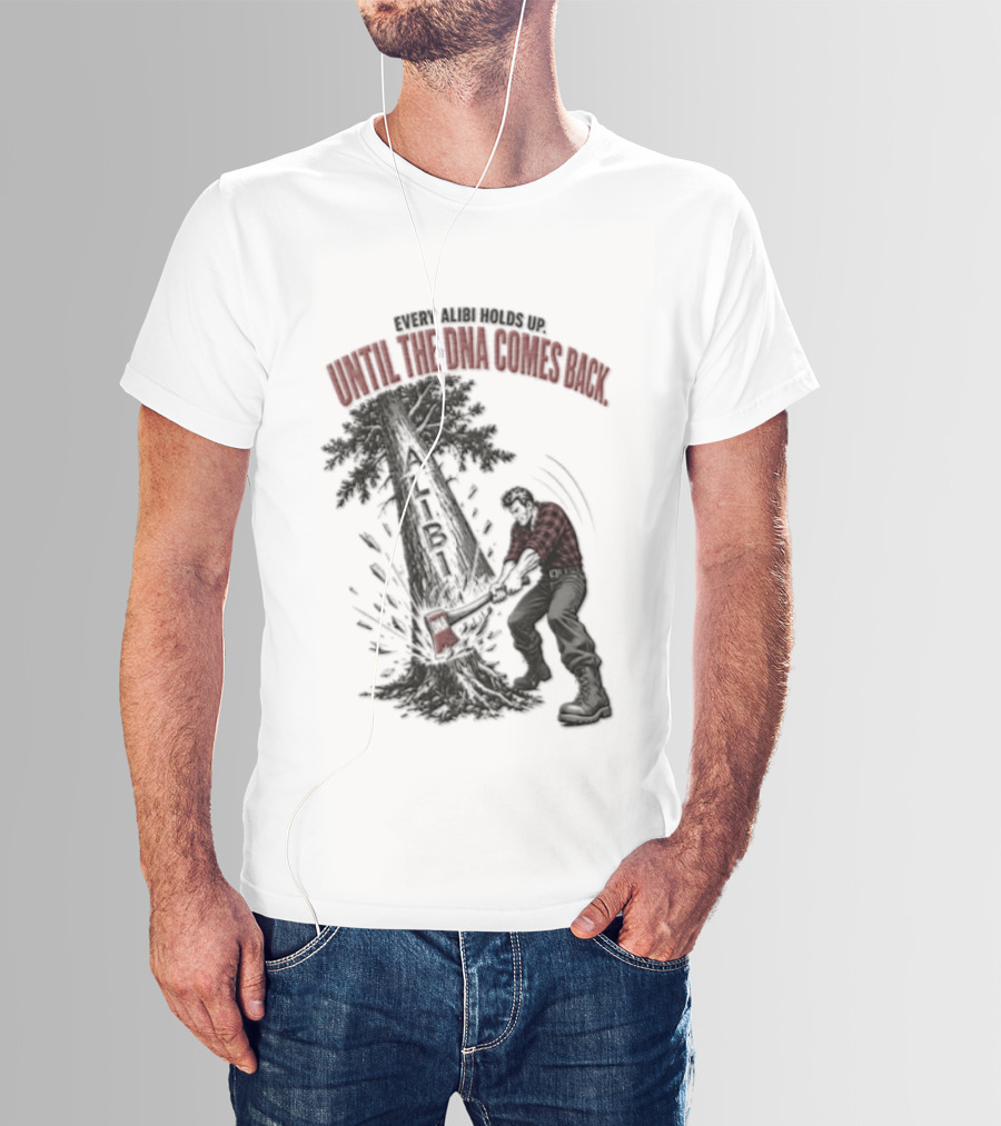 Every Alibi Holds Up Lumberjack Silhouette Tree Cutting Until The Dna Comes Back T-Shirt