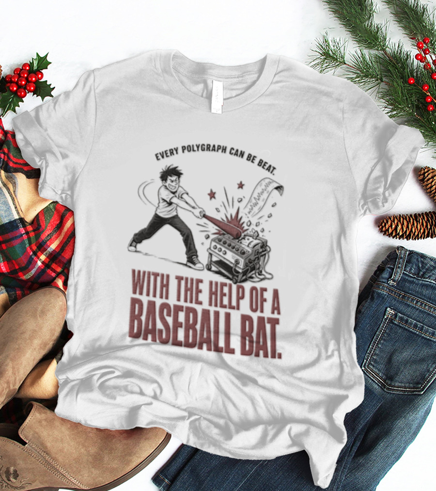 Every Polygraph Can Be Beat With The Help Of A Baseball Bat T-Shirt