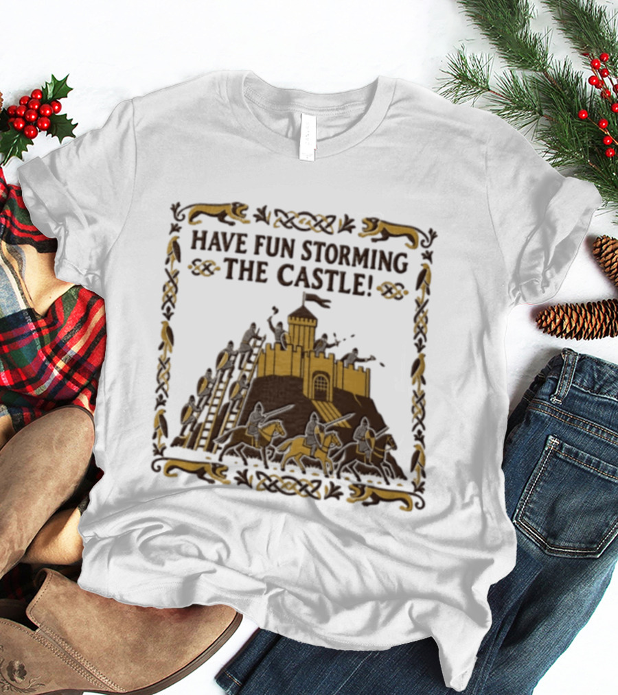 Have Fun Storming The Castle Knights Ladders Fortress Battle T-Shirt