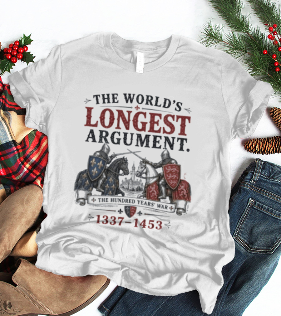 The World's Longest Argument Hundred Years' War 1337 1453 T-Shirt