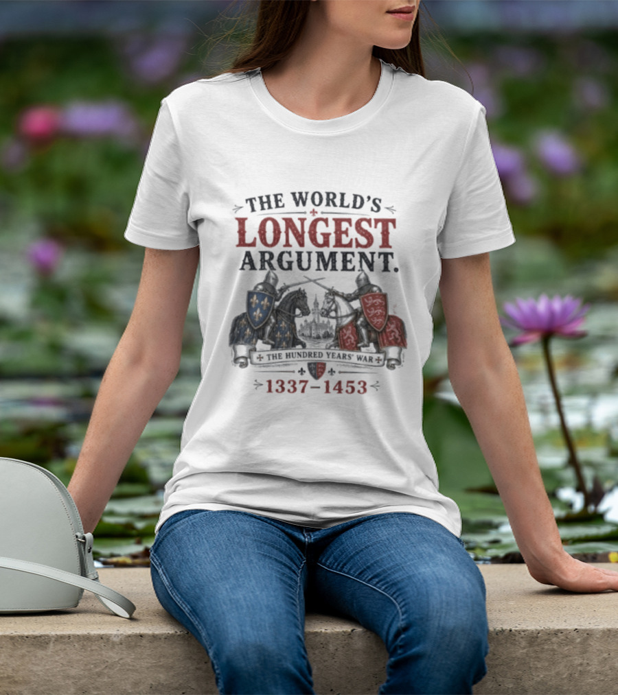 The World's Longest Argument Hundred Years' War 1337 1453 T-Shirt