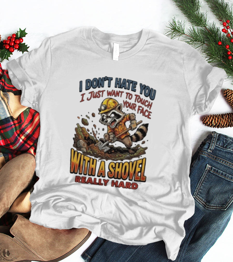 I Don't Hate You I Just Want To Touch Your Face With A Shovel Really Hard Raccoon Painting Tantrum T-Shirt