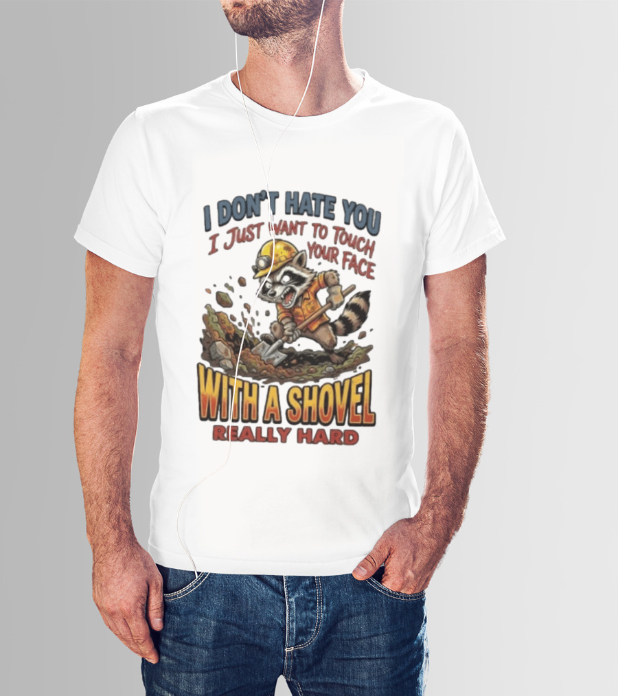 I Don't Hate You I Just Want To Touch Your Face With A Shovel Really Hard Raccoon Painting Tantrum T-Shirt