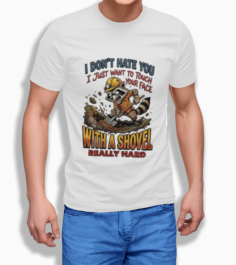 I Don't Hate You I Just Want To Touch Your Face With A Shovel Really Hard Raccoon Painting Tantrum T-Shirt
