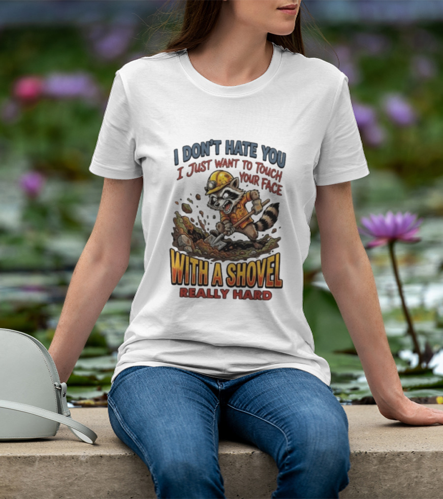 I Don't Hate You I Just Want To Touch Your Face With A Shovel Really Hard Raccoon Painting Tantrum T-Shirt