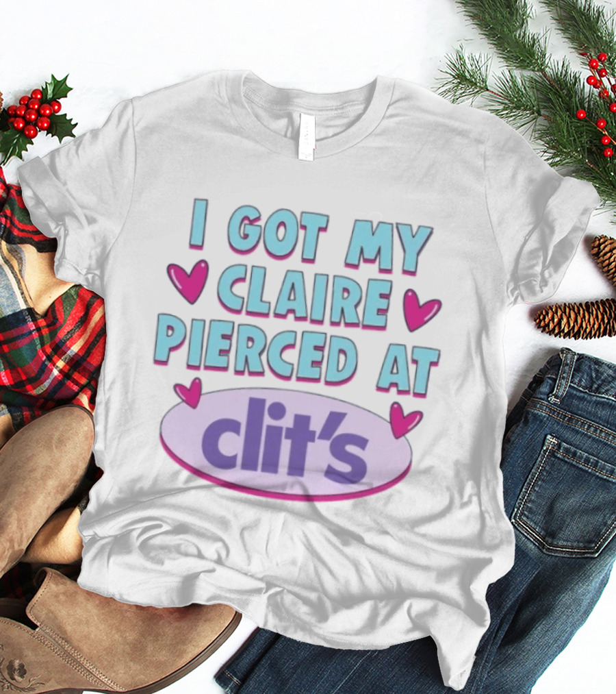 I Got My Claire Pierced At Clit's Y2K Mall Humor T-Shirt