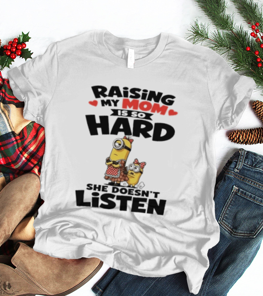 Raising My Minion Is So Hard She Doesn't Listen T-Shirt