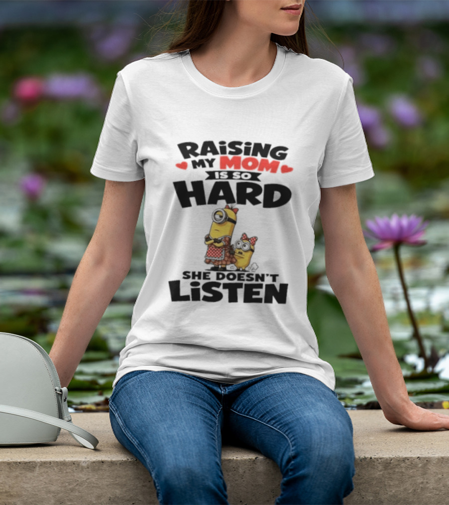 Raising My Minion Is So Hard She Doesn't Listen T-Shirt