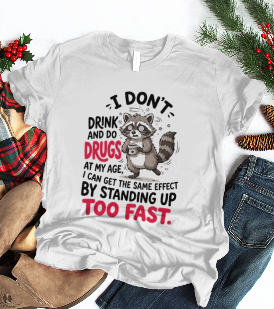 I Don't Drink And Do Drugs Raccoon Coffee Humor Standing Up Too Fast T-Shirt