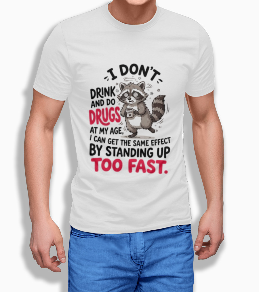 I Don't Drink And Do Drugs Raccoon Coffee Humor Standing Up Too Fast T-Shirt