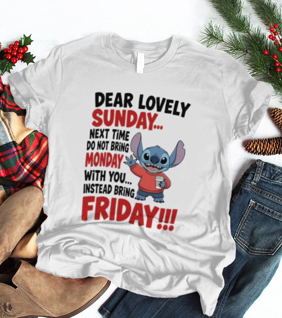 Stitch Dear Lovely Sunday Next Time Do Not Bring Monday Instead Bring Friday T-Shirt