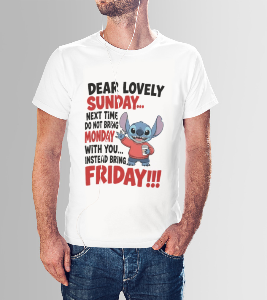 Stitch Dear Lovely Sunday Next Time Do Not Bring Monday Instead Bring Friday T-Shirt