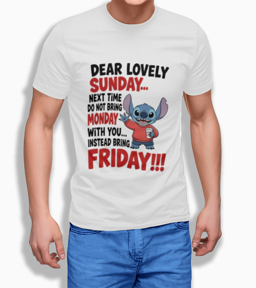 Stitch Dear Lovely Sunday Next Time Do Not Bring Monday Instead Bring Friday T-Shirt