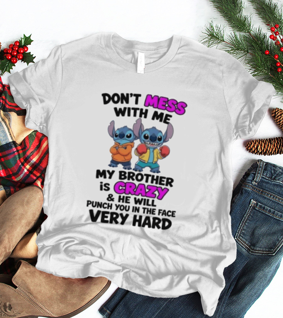 Don't Mess With Me My Brother Is Crazy Punch You In The Face Very Hard Stitch T-Shirt