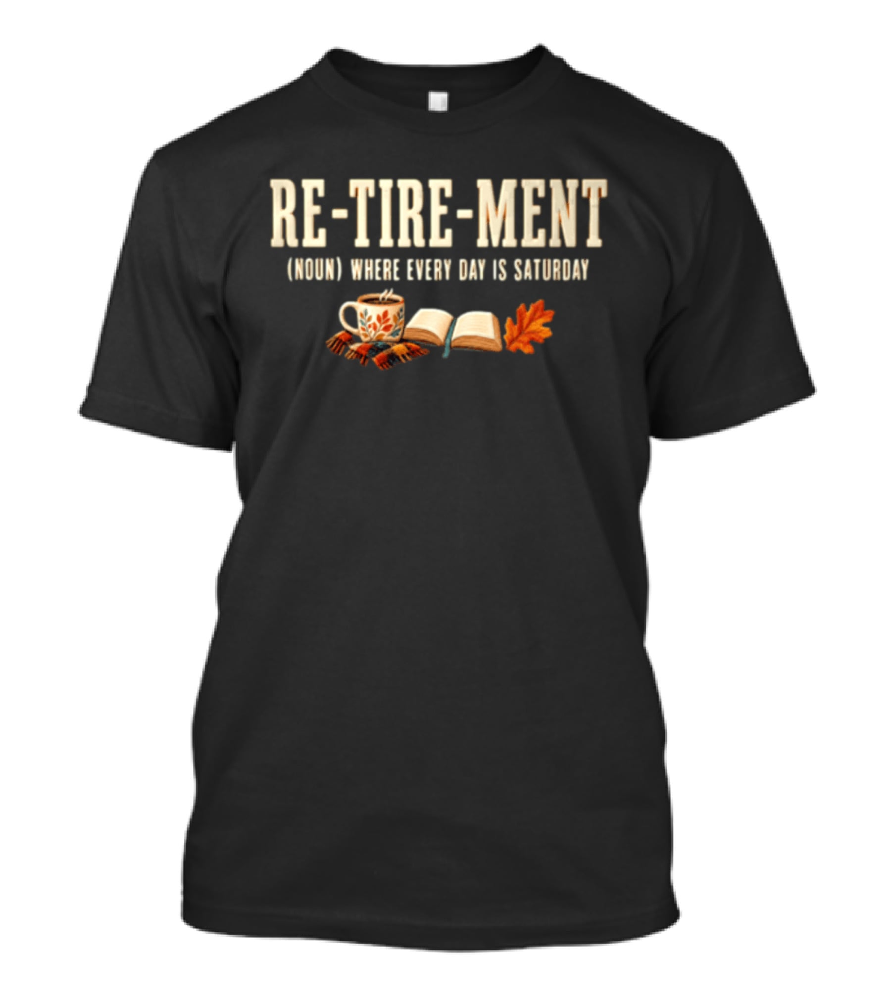 Re Tire Ment Noun Where Every Day Is Saturday Fall Coffee Book Leaves T-Shirt