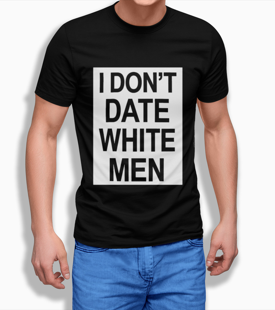 I Don't Date White Men T-Shirt