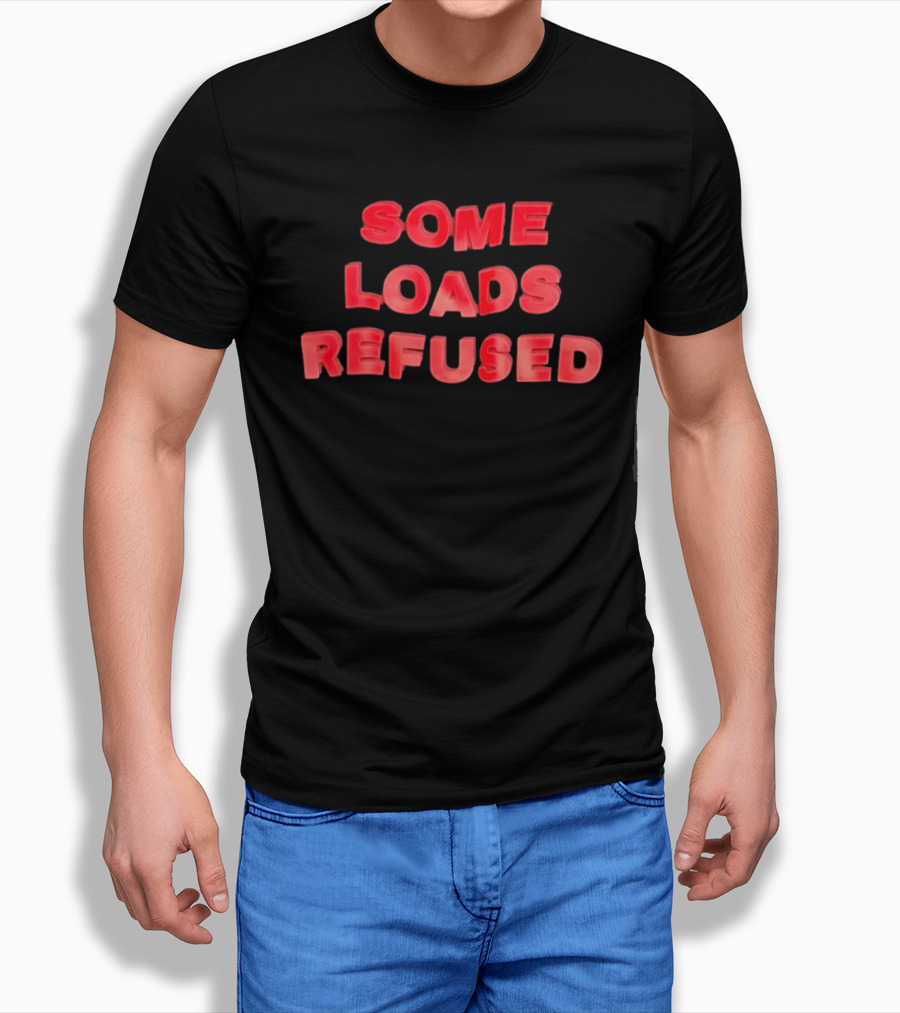 Some Loads Refused Trucking Logistics Freight T-Shirt