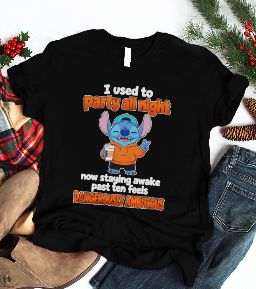 I Used To Party All Night Dangerously Ambitious Stitch Staying Awake Past Ten T-Shirt