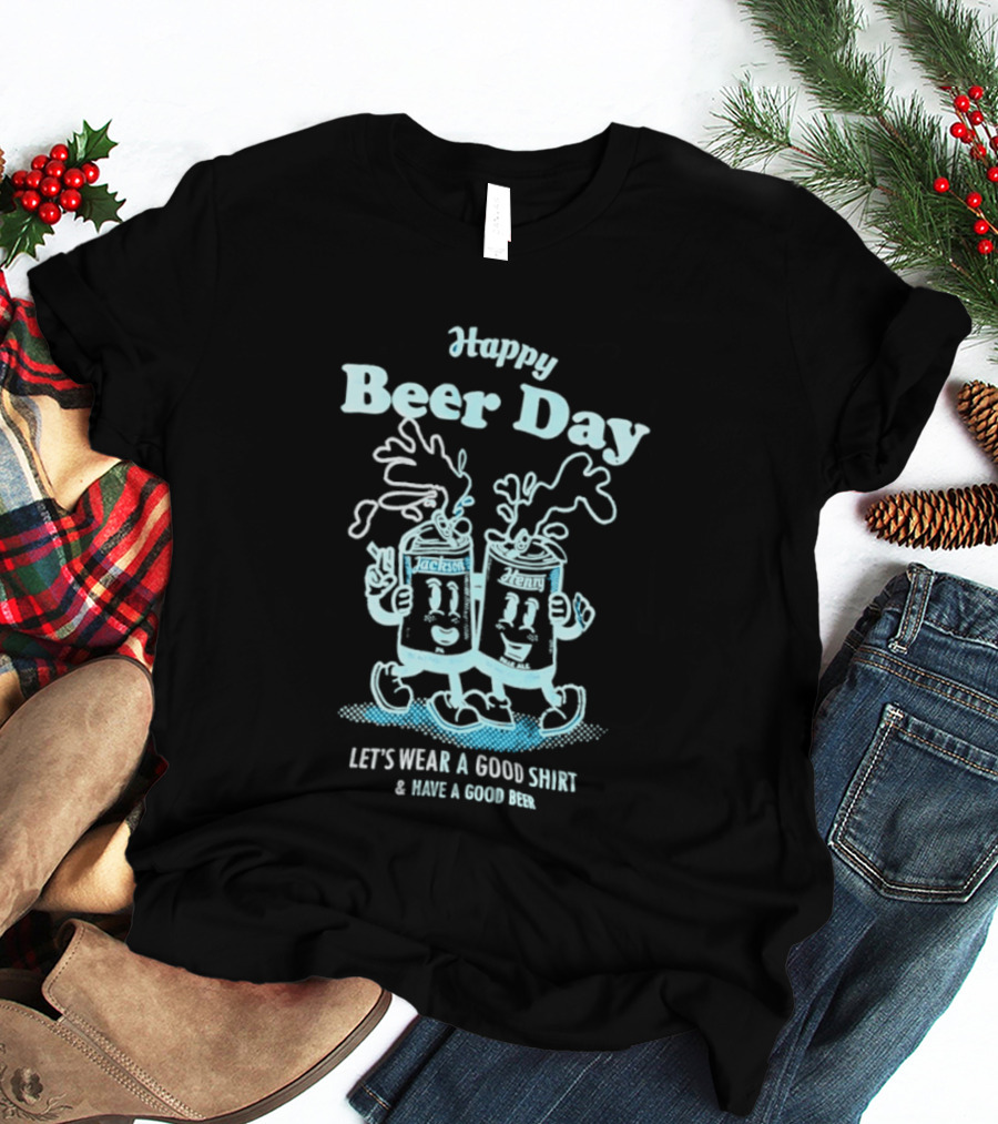 Happy Beer Day Jackson And Henry Let's Wear A Good And Have A Good Beer T-Shirt