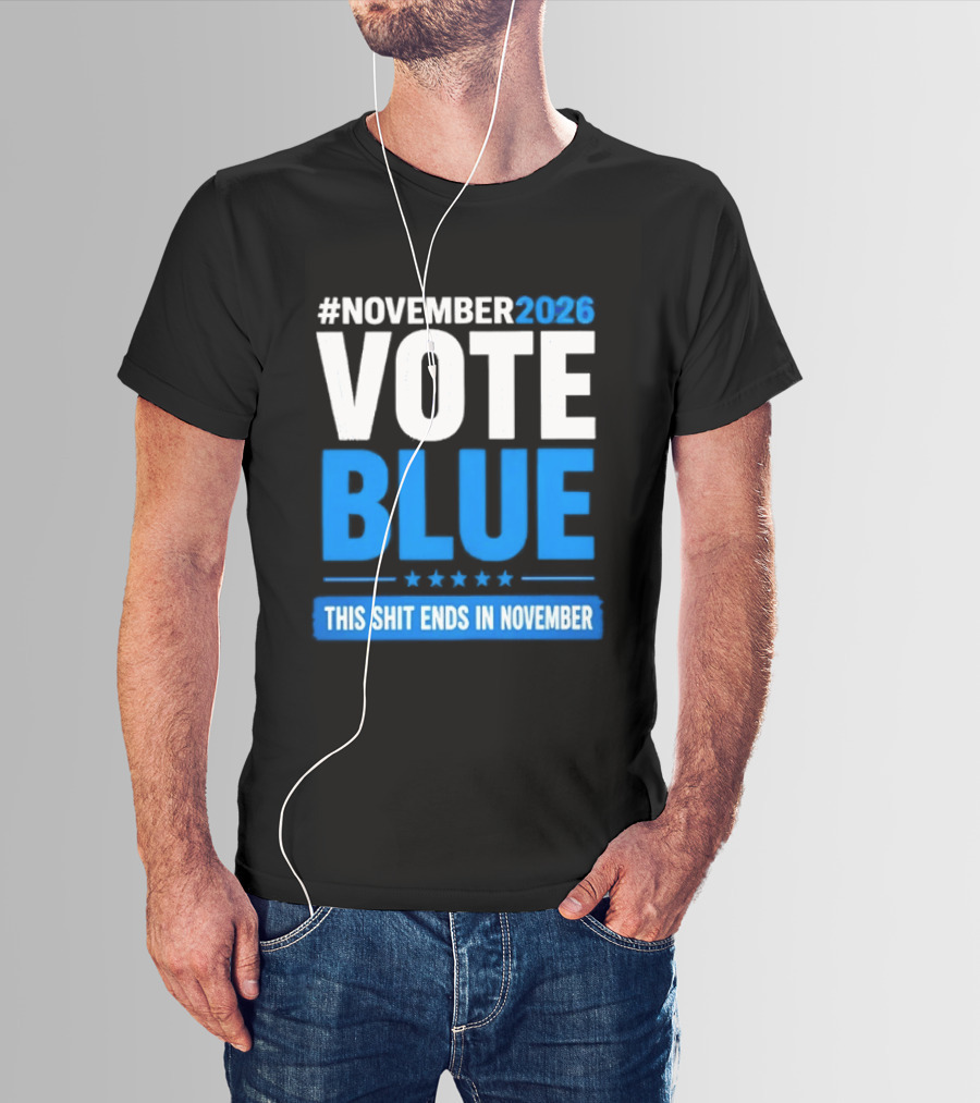 #November 2026 Vote Blue This Shit Ends In November T-Shirt