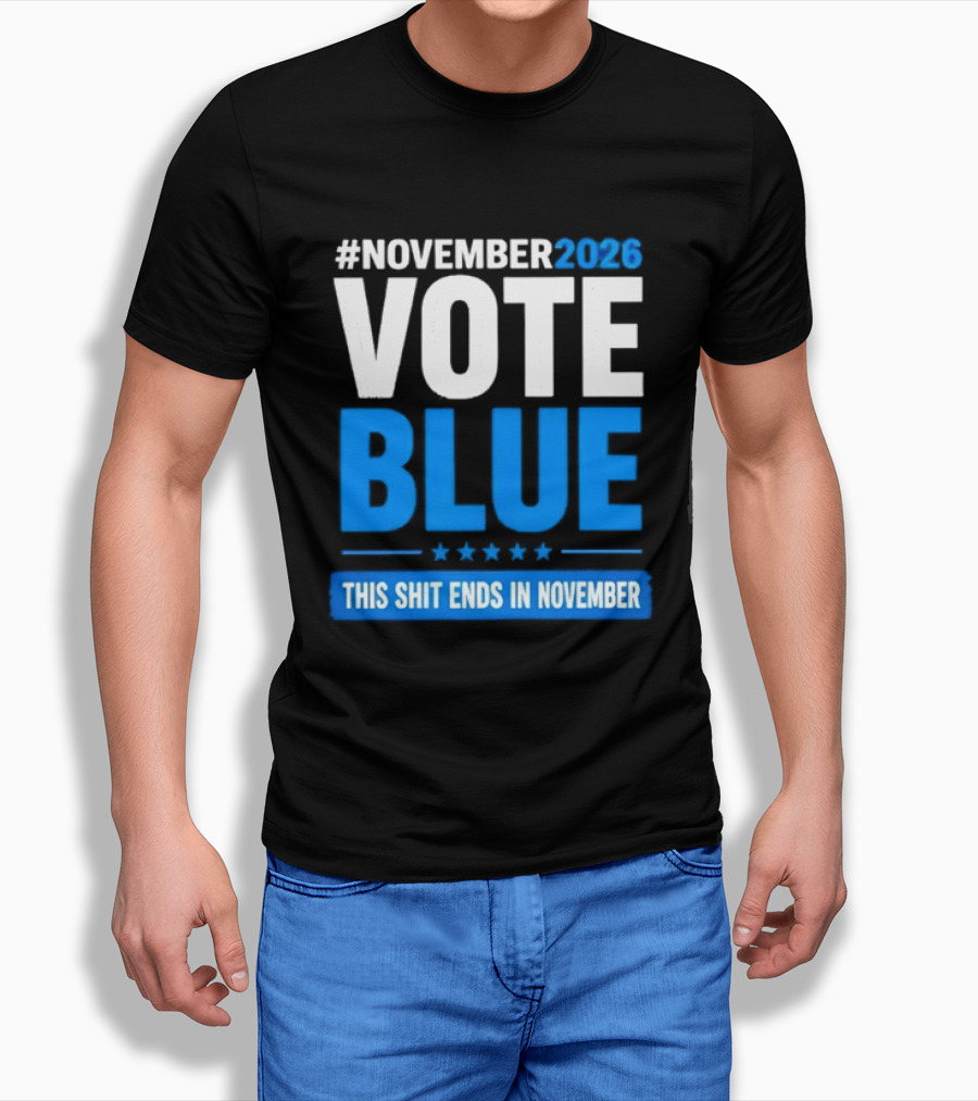 #November 2026 Vote Blue This Shit Ends In November T-Shirt