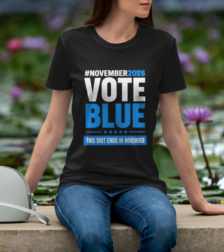 #November 2026 Vote Blue This Shit Ends In November T-Shirt
