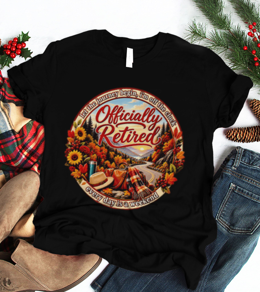 Officially Retired Let The Journey Begin Every Day Is A Weekend Fall Season Scenery T-Shirt