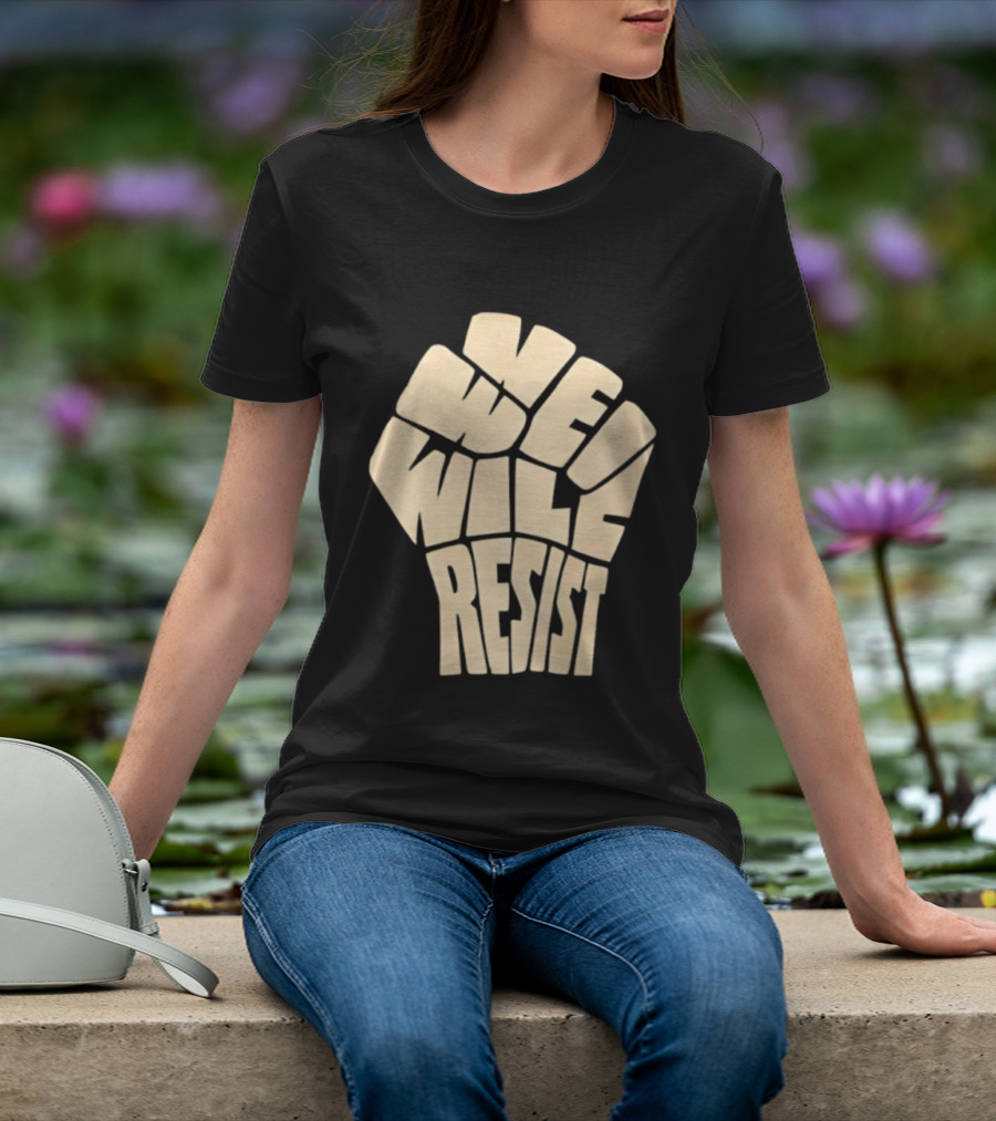 We Will Resist Activism Protest Fist T-Shirt
