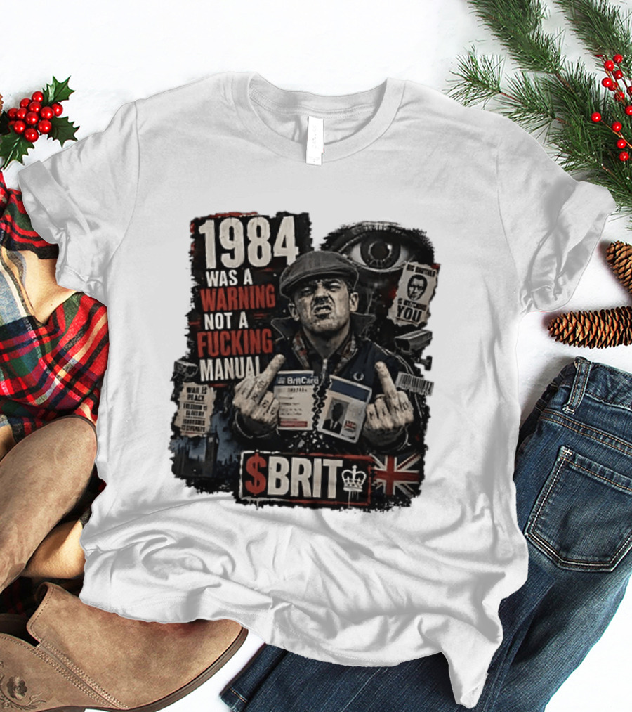 1984 Was A Warning Not A Fucking Manual Big Brother Is Ing You Brit British Flag Man With Middle Finger T-Shirt