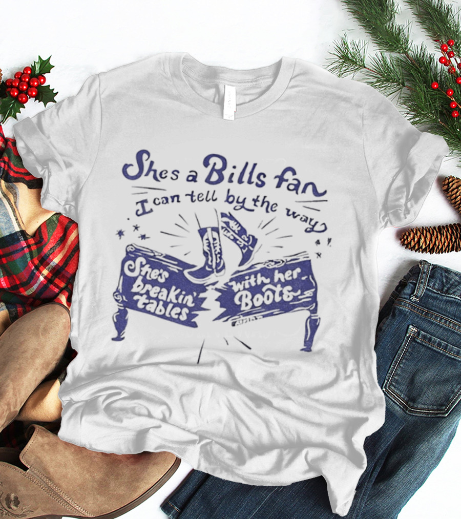 She's A Bills Fan I Can Tell By The Way She's Breakin' Tables With Her Booties T-Shirt