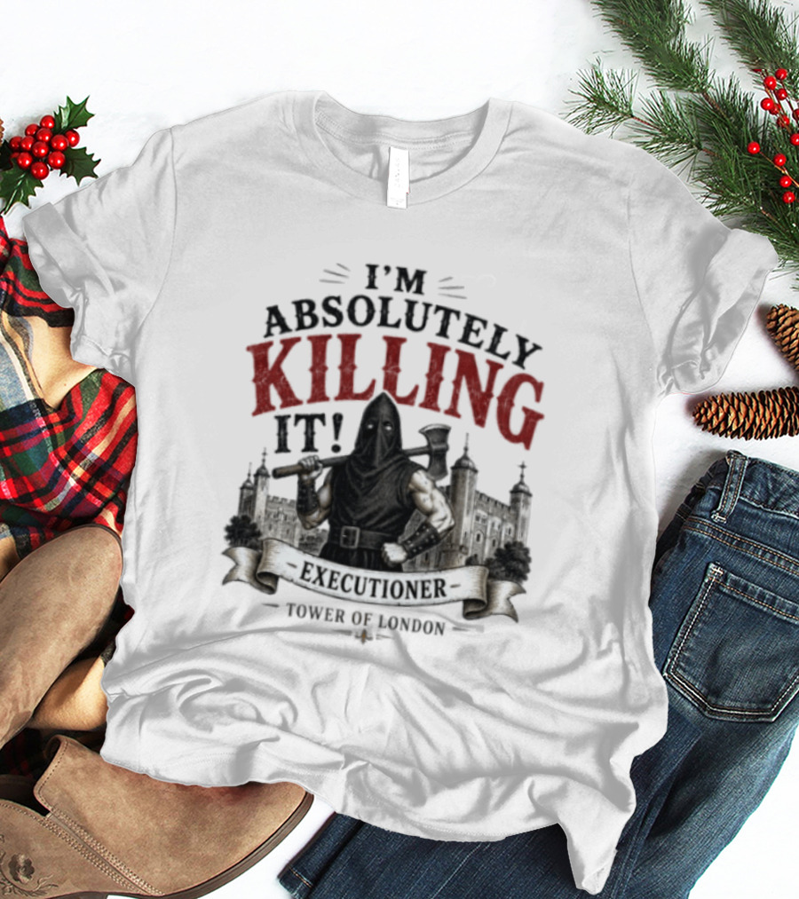I'm Absolutely Killing It Executioner Tower Of London T-Shirt