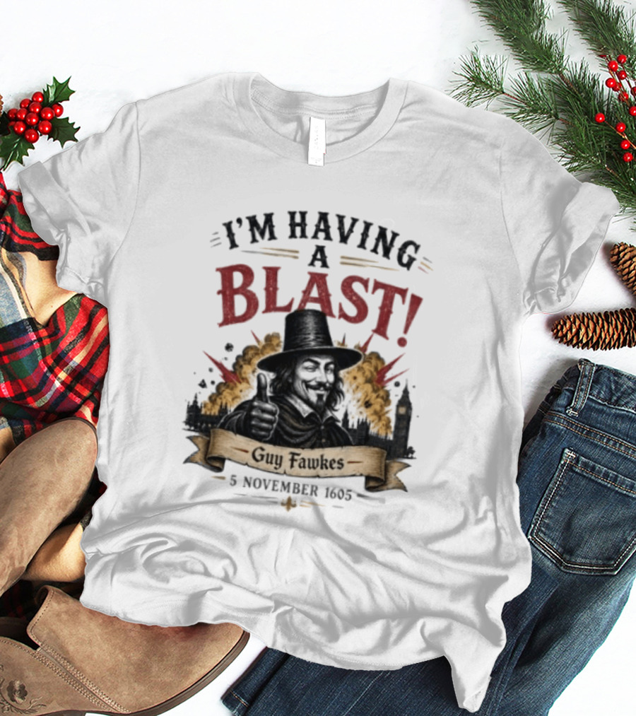 I'm Having A Blast Guy Fawkes 5 November 1605 T-Shirt