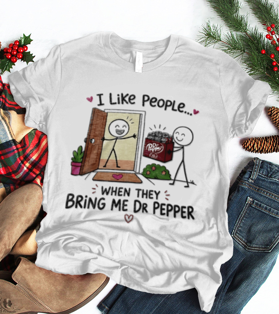 I Like People When They Bring Me Dr Pepper Doorstep Delivery Fun T-Shirt