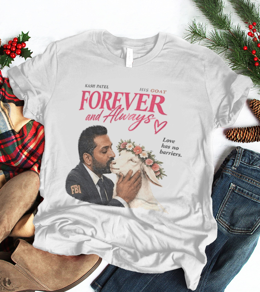 Kash Patel His Goat Forever And Always Love Has No Barriers FBI T-Shirt