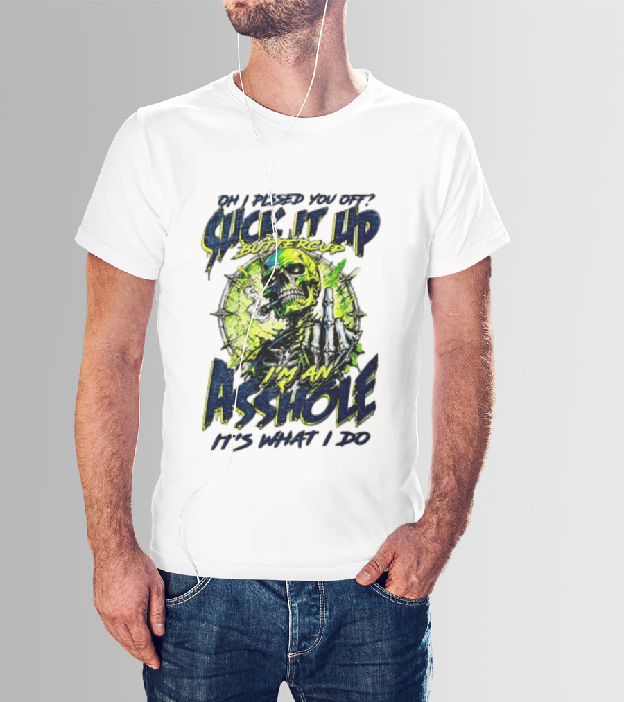 Oh I Pissed You Off Suck It Up Buttercup I'm An Asshole It's What I Do Skeleton Middle Finger T-Shirt