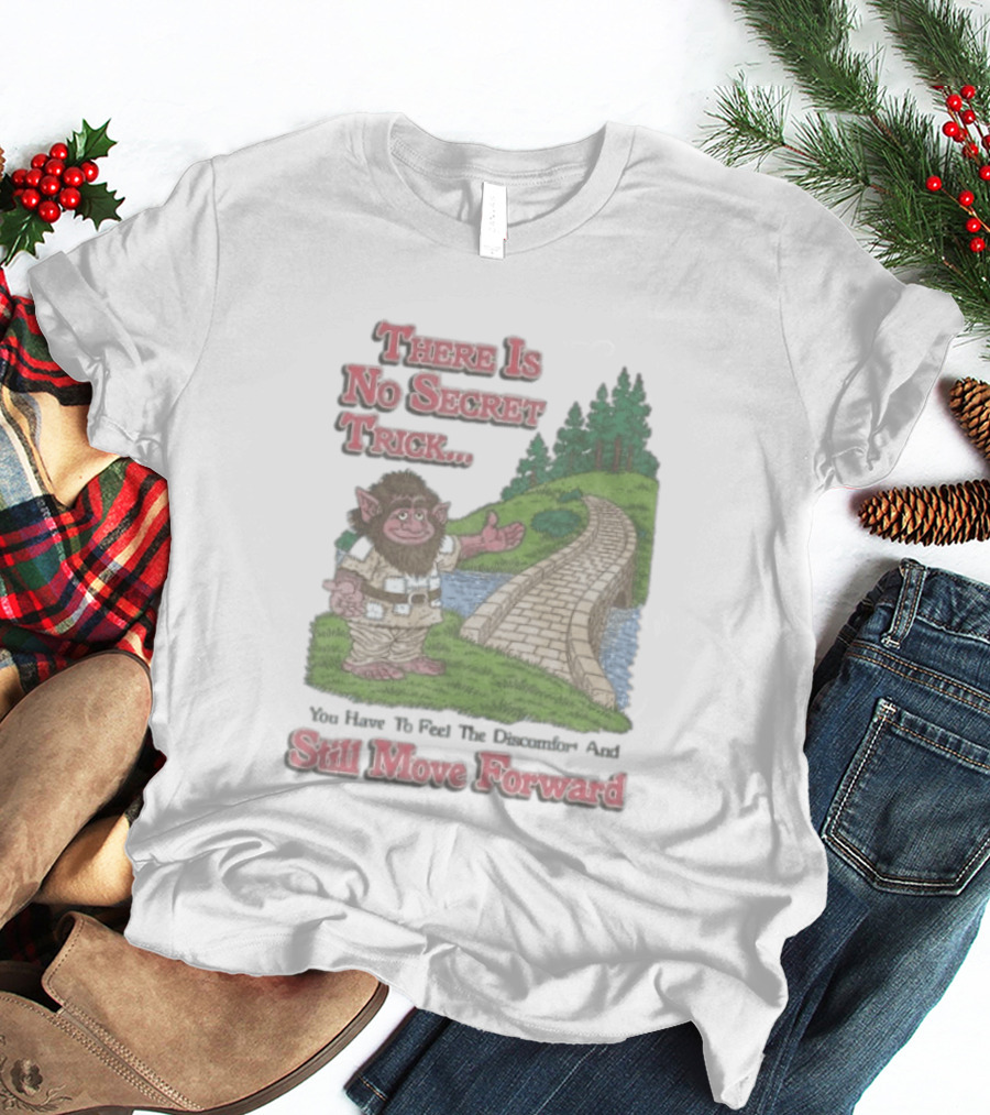 Troll Path No Secret Trick Feel Discomfort Still Move Forward T-Shirt