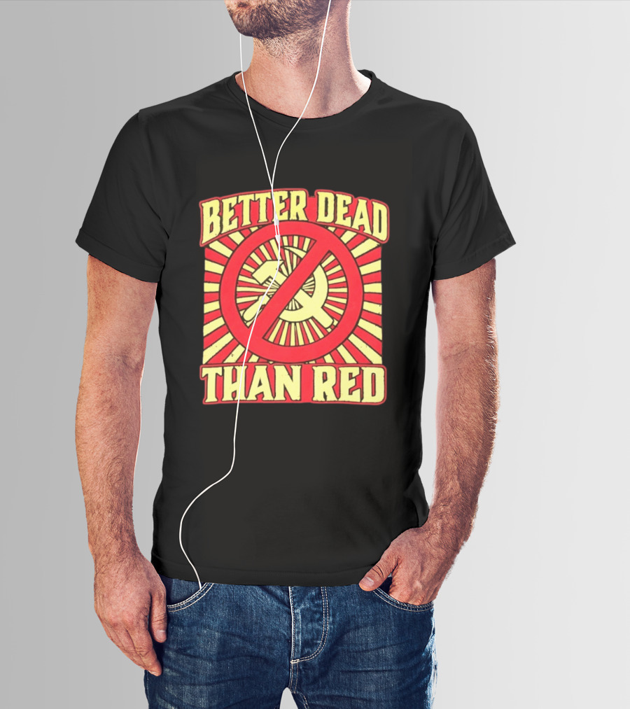 Better Dead Than Red Anti Communist Hammer And Sickle T-Shirt