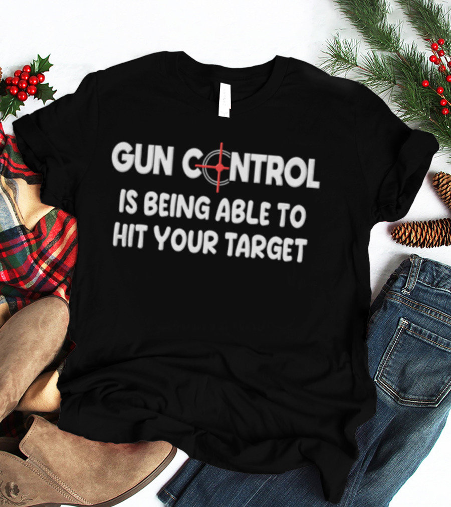 Gun Control Is Being Able To Hit Your Target Red Crosshair Sight Targeting T-Shirt