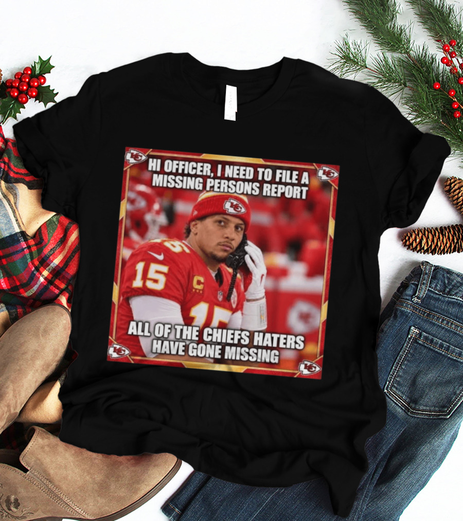Hi Officer I Need To File A Missing Persons Report All Of The Chiefs Haters Have Gone Missing Kansas City Football T-Shirt