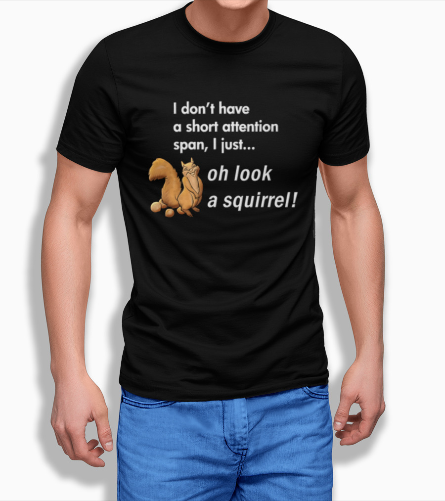 I Don't Have A Short Attention Span I Just Oh Look A Squirrel Fun T-Shirt