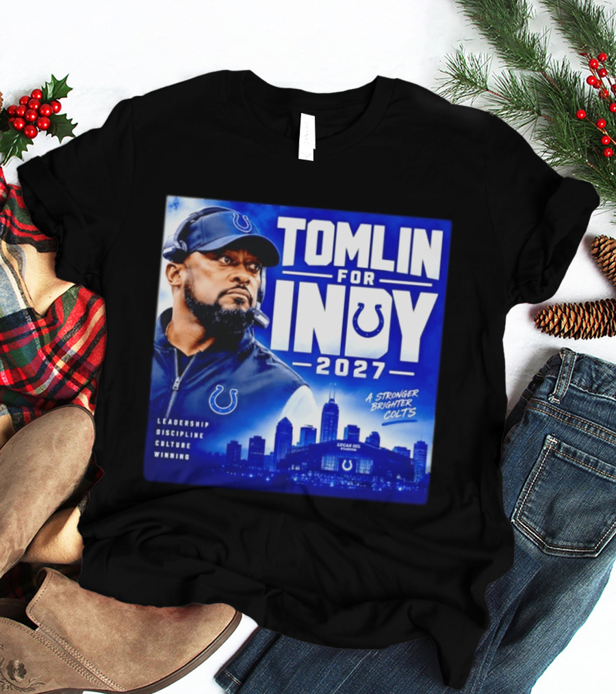 Tomlin For Indy 2027 Leadership Discipline Culture Winning A Stronger Brighter Colts T-Shirt