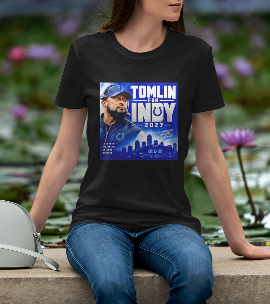 Tomlin For Indy 2027 Leadership Discipline Culture Winning A Stronger Brighter Colts T-Shirt