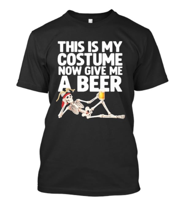 This Is My Costume Now Give Me A Beer Skeleton Halloween 2026 T-Shirt