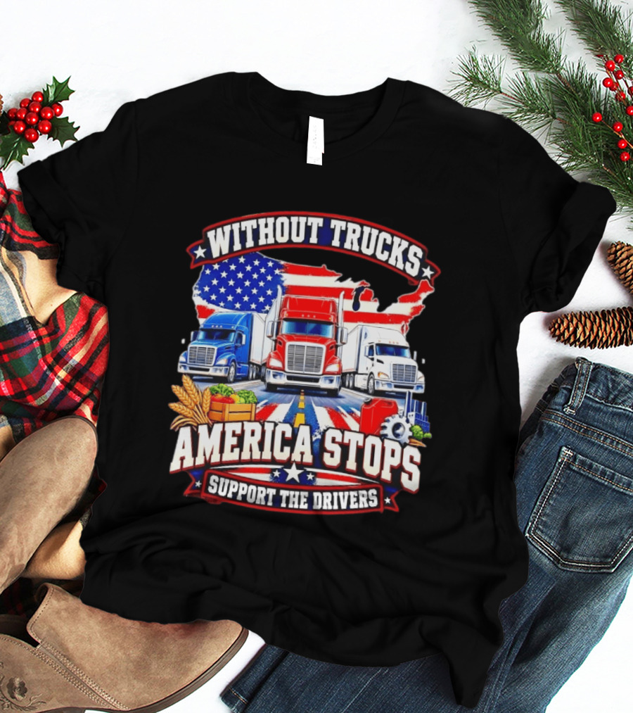 Without Trucks America Stops Support The Drivers USA Flag Truck T-Shirt