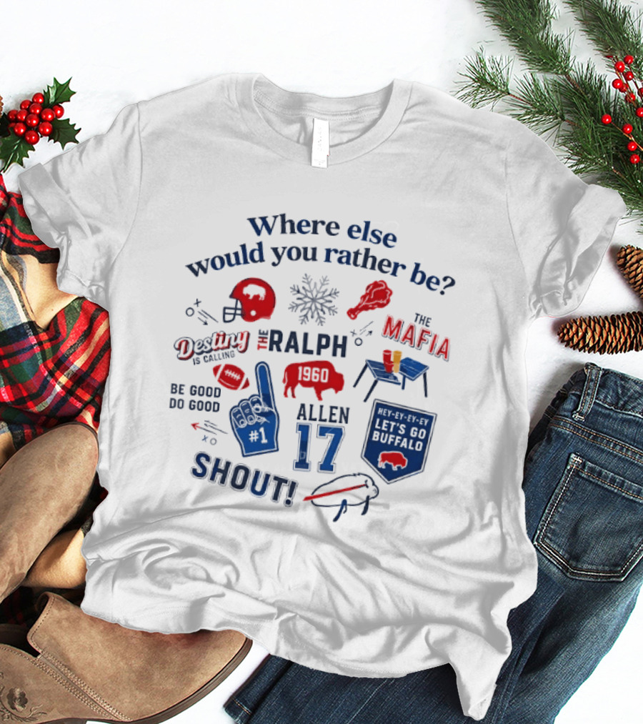 Where Else Would You Rather Be Josh Allen 17 Buffalo Bills The Ralph Mafia Shout Destiny And A Calling T-Shirt